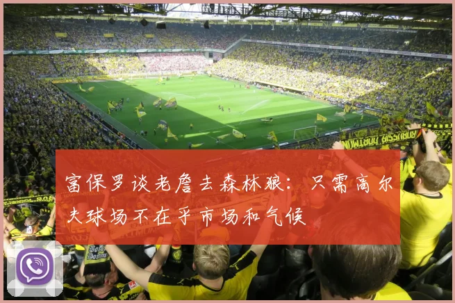 富保罗谈老詹去森林狼：只需高尔夫球场不在乎市场和气候